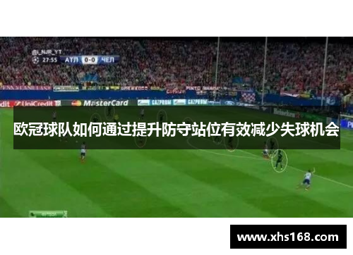 欧冠球队如何通过提升防守站位有效减少失球机会