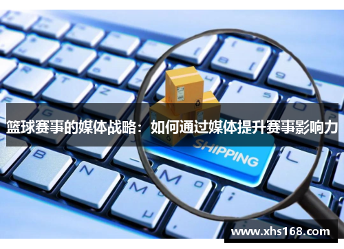 篮球赛事的媒体战略：如何通过媒体提升赛事影响力